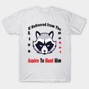 If delivered from the lion do not aspire  to hunt him T-Shirt